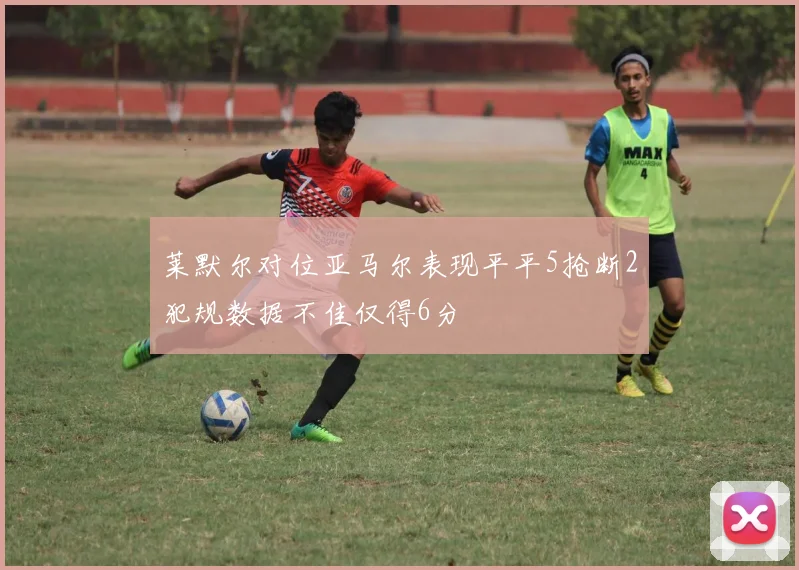 莱默尔对位亚马尔表现平平5抢断2犯规数据不佳仅得6分