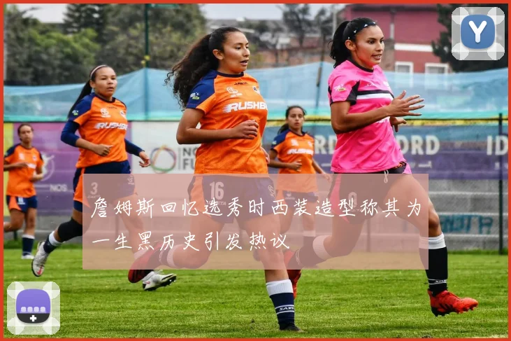 詹姆斯回忆选秀时西装造型称其为一生黑历史引发热议