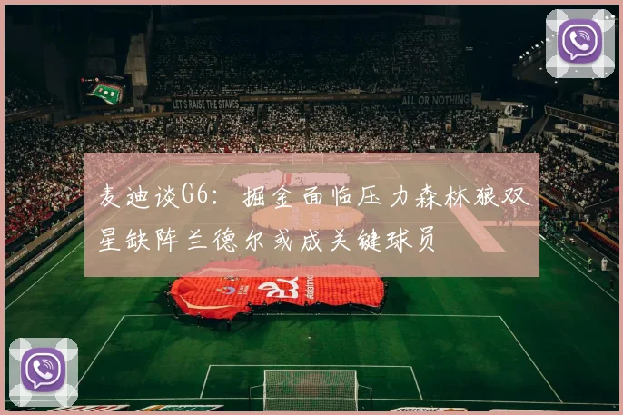 麦迪谈G6：掘金面临压力森林狼双星缺阵兰德尔或成关键球员
